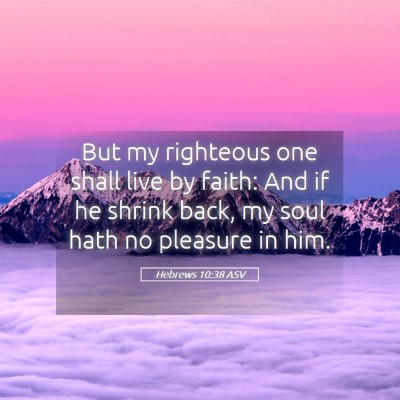 Picture 05 - Hebrews 10:38 ASV - But my righteous one shall live by faith: And if - Bible Verse Picture