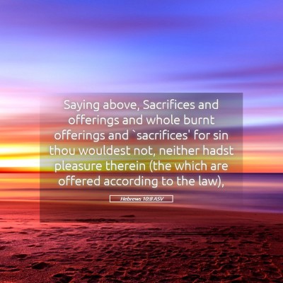 Picture 05 - Hebrews 10:8 ASV - Saying above, Sacrifices and offerings and whole - Bible Verse Picture