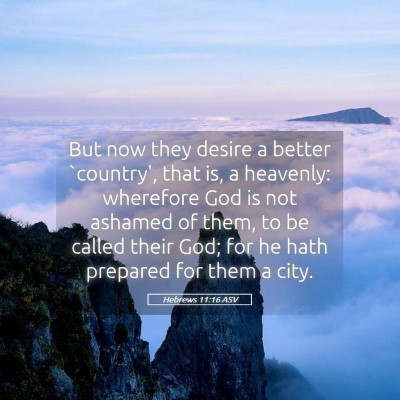 Picture 05 - Hebrews 11:16 ASV - But now they desire a better `country', that is, - Bible Verse Picture
