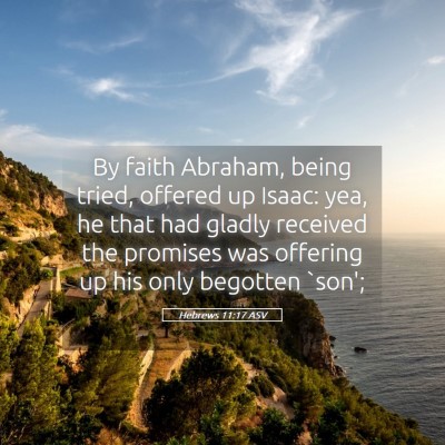 Picture 05 - Hebrews 11:17 ASV - By faith Abraham, being tried, offered up Isaac: - Bible Verse Picture