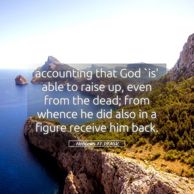 Picture 05 - Hebrews 11:19 ASV - accounting that God `is' able to raise up, even - Bible Verse Picture