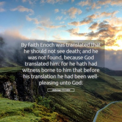 Picture 05 - Hebrews 11:5 ASV - By faith Enoch was translated that he should not - Bible Verse Picture