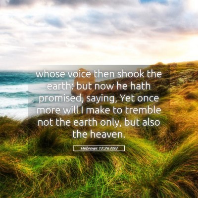 Picture 05 - Hebrews 12:26 ASV - whose voice then shook the earth: but now he hath - Bible Verse Picture