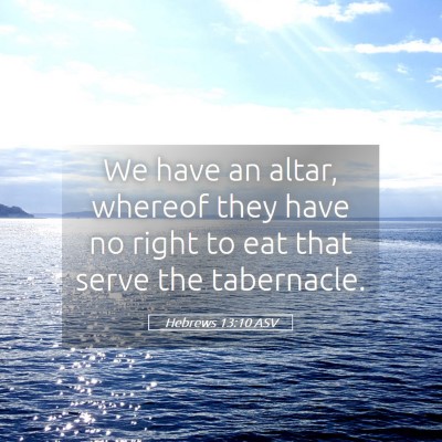 Picture 05 - Hebrews 13:10 ASV - We have an altar, whereof they have no right to - Bible Verse Picture