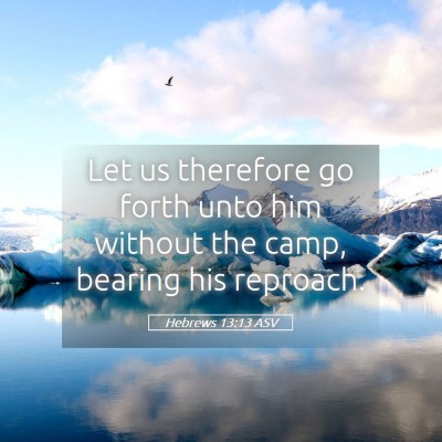 Picture 05 - Hebrews 13:13 ASV - Let us therefore go forth unto him without the - Bible Verse Picture