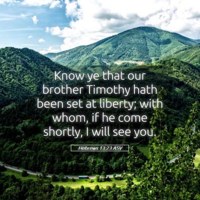 Picture 05 - Hebrews 13:23 ASV - Know ye that our brother Timothy hath been set at - Bible Verse Picture