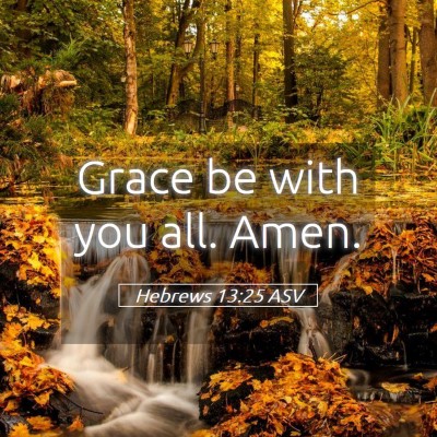 Picture 05 - Hebrews 13:25 ASV - Grace be with you all. - Bible Verse Picture