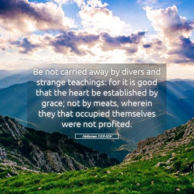 Picture 05 - Hebrews 13:9 ASV - Be not carried away by divers and strange - Bible Verse Picture
