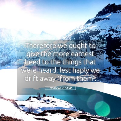 Picture 05 - Hebrews 2:1 ASV - Therefore we ought to give the more earnest heed - Bible Verse Picture