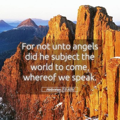 Picture 05 - Hebrews 2:5 ASV - For not unto angels did he subject the world to - Bible Verse Picture