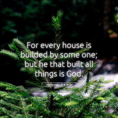 Picture 05 - Hebrews 3:4 ASV - For every house is builded by some one; but he - Bible Verse Picture
