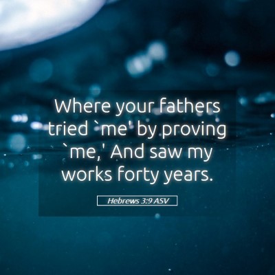 Picture 05 - Hebrews 3:9 ASV - Where your fathers tried `me' by proving `me,' - Bible Verse Picture