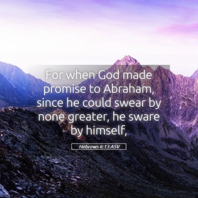 Picture 05 - Hebrews 6:13 ASV - For when God made promise to Abraham, since he - Bible Verse Picture