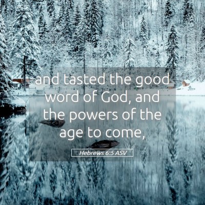 Picture 05 - Hebrews 6:5 ASV - and tasted the good word of God, and the powers - Bible Verse Picture