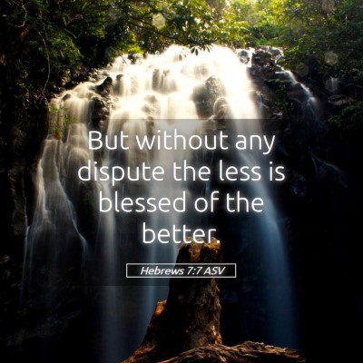 Picture 05 - Hebrews 7:7 ASV - But without any dispute the less is blessed of - Bible Verse Picture