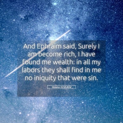Picture 05 - Hosea 12:8 ASV - And Ephraim said, Surely I am become rich, I have - Bible Verse Picture