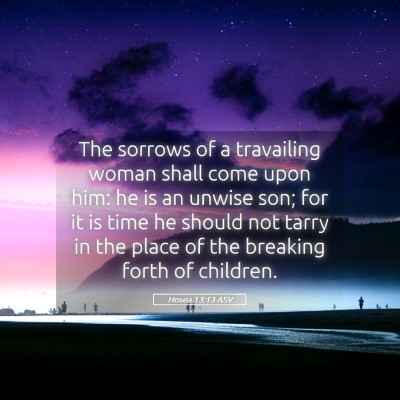 Picture 05 - Hosea 13:13 ASV - The sorrows of a travailing woman shall come upon - Bible Verse Picture