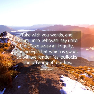 Picture 05 - Hosea 14:2 ASV - Take with you words, and return unto Jehovah: say - Bible Verse Picture