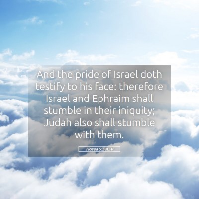 Picture 05 - Hosea 5:5 ASV - And the pride of Israel doth testify to his face: - Bible Verse Picture