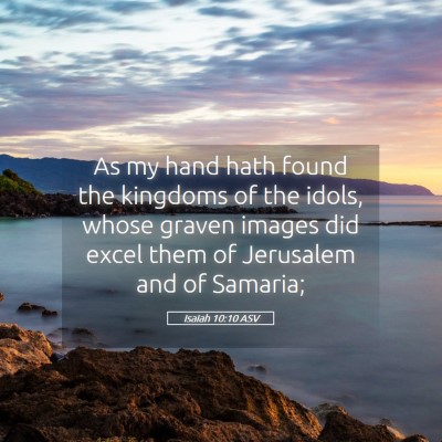 Picture 05 - Isaiah 10:10 ASV - As my hand hath found the kingdoms of the idols, - Bible Verse Picture