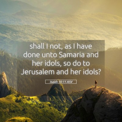 Picture 05 - Isaiah 10:11 ASV - shall I not, as I have done unto Samaria and her - Bible Verse Picture