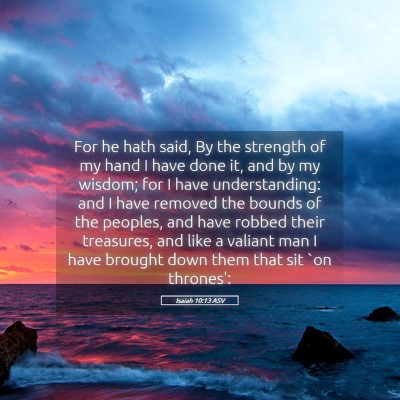 Picture 05 - Isaiah 10:13 ASV - For he hath said, By the strength of my hand I - Bible Verse Picture