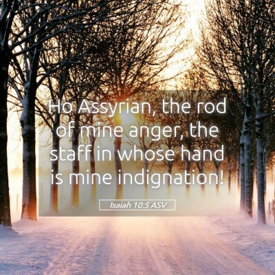 Picture 05 - Isaiah 10:5 ASV - Ho Assyrian, the rod of mine anger, the staff in - Bible Verse Picture