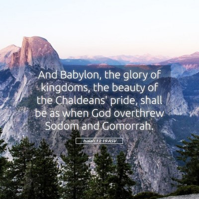 Picture 05 - Isaiah 13:19 ASV - And Babylon, the glory of kingdoms, the beauty of - Bible Verse Picture