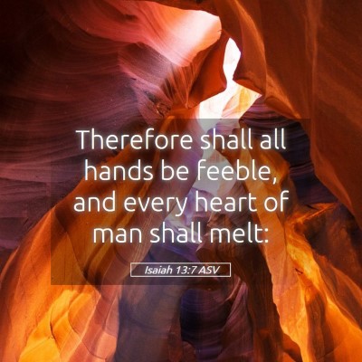 Picture 05 - Isaiah 13:7 ASV - Therefore shall all hands be feeble, and every - Bible Verse Picture
