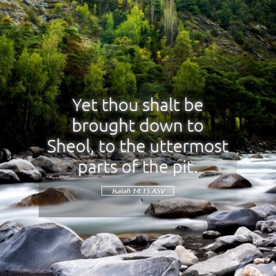 Picture 05 - Isaiah 14:15 ASV - Yet thou shalt be brought down to Sheol, to the - Bible Verse Picture