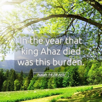 Picture 05 - Isaiah 14:28 ASV - In the year that king Ahaz died was this - Bible Verse Picture