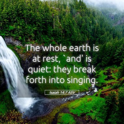 Picture 05 - Isaiah 14:7 ASV - The whole earth is at rest, `and' is quiet: they - Bible Verse Picture