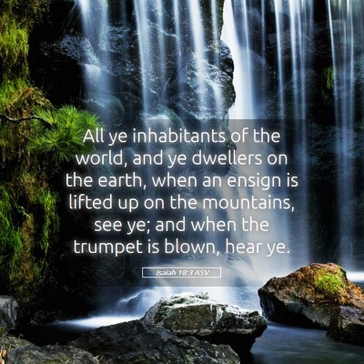 Picture 05 - Isaiah 18:3 ASV - All ye inhabitants of the world, and ye dwellers - Bible Verse Picture