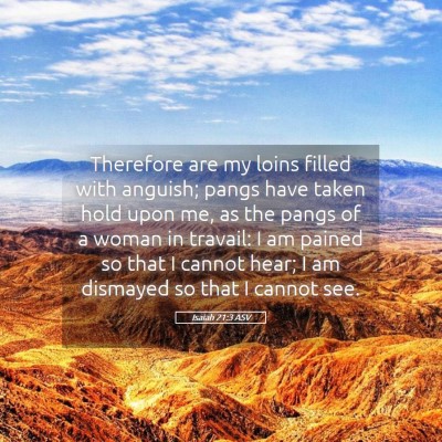 Picture 05 - Isaiah 21:3 ASV - Therefore are my loins filled with anguish; pangs - Bible Verse Picture