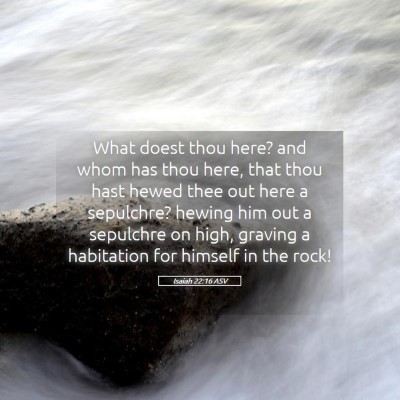 Picture 05 - Isaiah 22:16 ASV - What doest thou here? and whom has thou here, - Bible Verse Picture