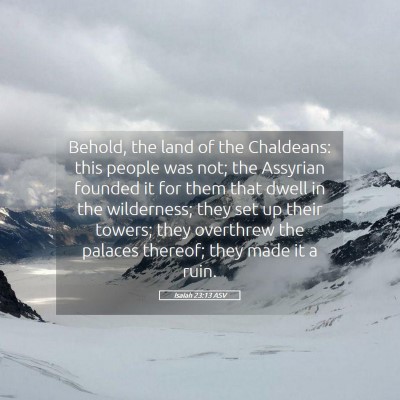 Picture 05 - Isaiah 23:13 ASV - Behold, the land of the Chaldeans: this people - Bible Verse Picture