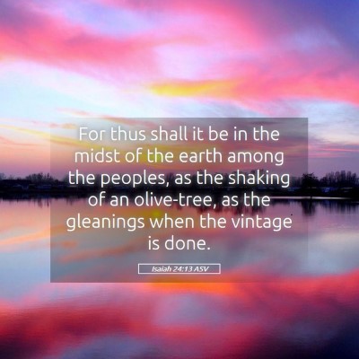 Picture 05 - Isaiah 24:13 ASV - For thus shall it be in the midst of the earth - Bible Verse Picture