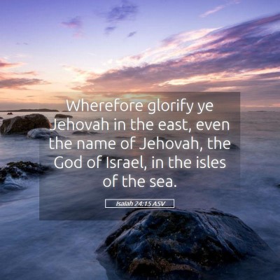Picture 05 - Isaiah 24:15 ASV - Wherefore glorify ye Jehovah in the east, even - Bible Verse Picture
