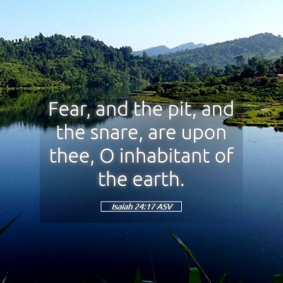 Picture 05 - Isaiah 24:17 ASV - Fear, and the pit, and the snare, are upon thee, - Bible Verse Picture