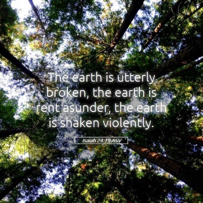 Picture 05 - Isaiah 24:19 ASV - The earth is utterly broken, the earth is rent - Bible Verse Picture