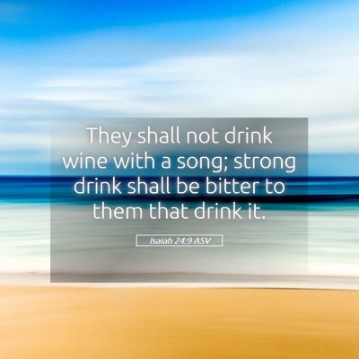 Picture 05 - Isaiah 24:9 ASV - They shall not drink wine with a song; strong - Bible Verse Picture