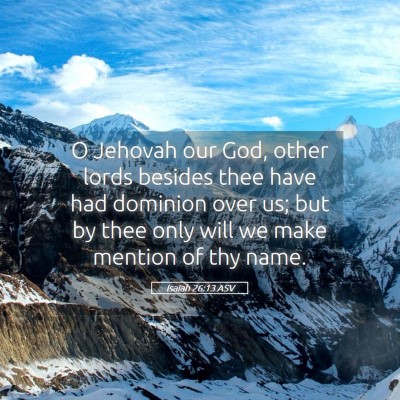 Picture 05 - Isaiah 26:13 ASV - O Jehovah our God, other lords besides thee have - Bible Verse Picture