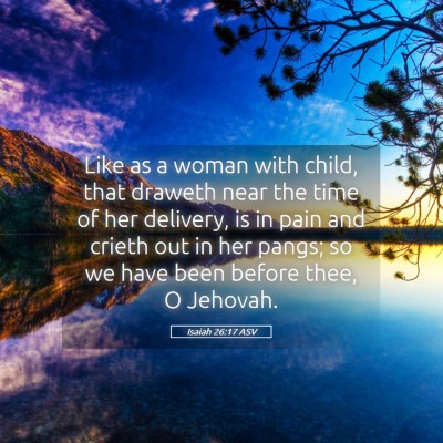 Picture 05 - Isaiah 26:17 ASV - Like as a woman with child, that draweth near the - Bible Verse Picture