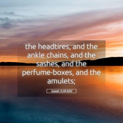 Picture 05 - Isaiah 3:20 ASV - the headtires, and the ankle chains, and the - Bible Verse Picture