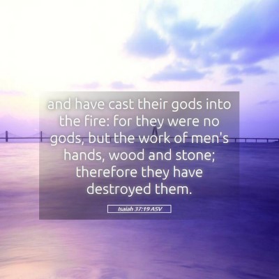 Picture 05 - Isaiah 37:19 ASV - and have cast their gods into the fire: for they - Bible Verse Picture