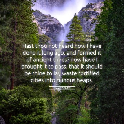 Picture 05 - Isaiah 37:26 ASV - Hast thou not heard how I have done it long ago, - Bible Verse Picture