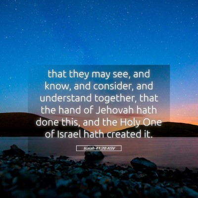 Picture 05 - Isaiah 41:20 ASV - that they may see, and know, and consider, and - Bible Verse Picture