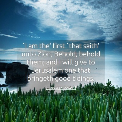 Picture 05 - Isaiah 41:27 ASV - `I am the' first `that saith' unto Zion, Behold, - Bible Verse Picture