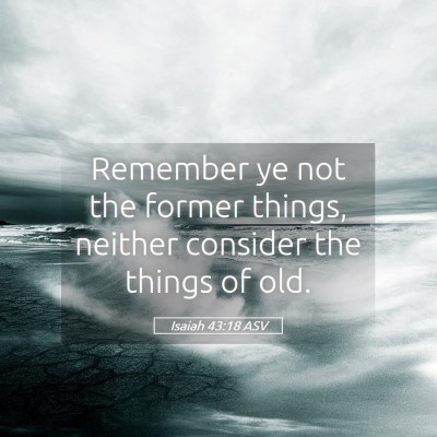 Picture 05 - Isaiah 43:18 ASV - Remember ye not the former things, neither - Bible Verse Picture