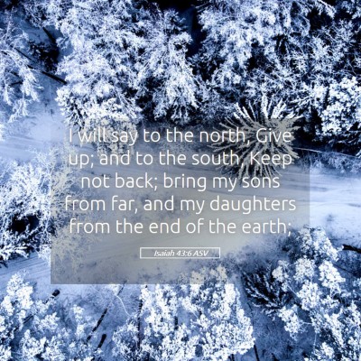 Picture 05 - Isaiah 43:6 ASV - I will say to the north, Give up; and to the - Bible Verse Picture